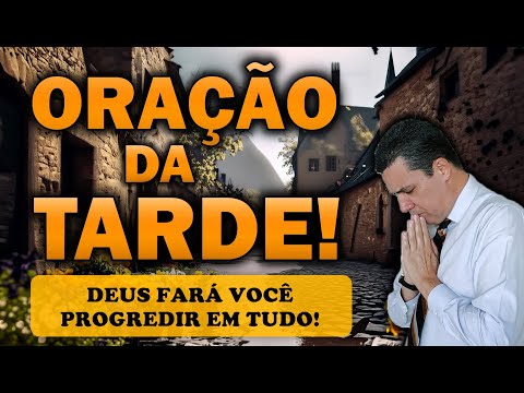 🕊️ ORAÇÃO DA TARDE DE HOJE DEUS FARÁ VOCÊ PROGREDIR EM TUDO!