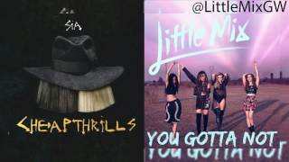 You Gotta Not & Cheap Thrills [Little Mix & Sia Mashup]