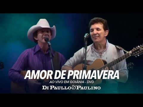 Di Paullo e Paulino - Amor De Primavera - Ao Vivo em Goiânia - Di Paullo & Paulino