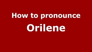How to pronounce Orilene