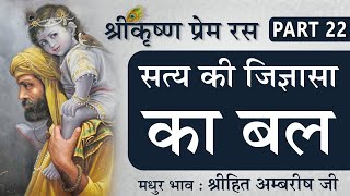 सत्य की जिज्ञासा का बल | Shree Krishna Prem Ras | Part 22 | Shree Hita Ambrish Ji | New Delhi