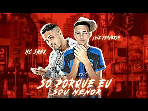 SO PORQUE EU SOU MENOR - MC SHEK, LUIZ PERVERSO (TROVAO NO BEAT)