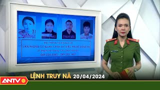 Lệnh truy nã 20/4 | Tin khẩn cấp | ANTV