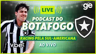AO VIVO! GE BOTAFOGO ANALISA DUELO CONTRA O RACING PELA SUL-AMERICANA | #podcast | ge.globo