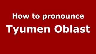 How to pronounce Tyumen Oblast