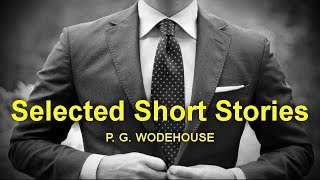 Selected Short Stories  by P. G. WODEHOUSE (1881 - 1975) by Humorous Fiction Audiobooks