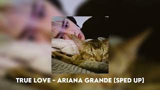 True love - Ariana grande [sped up]