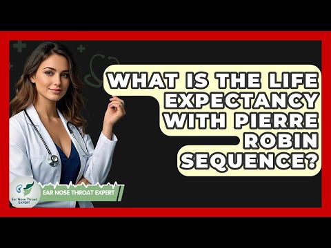 What Is The Life Expectancy With Pierre Robin Sequence? - Ear Nose Throat Expert