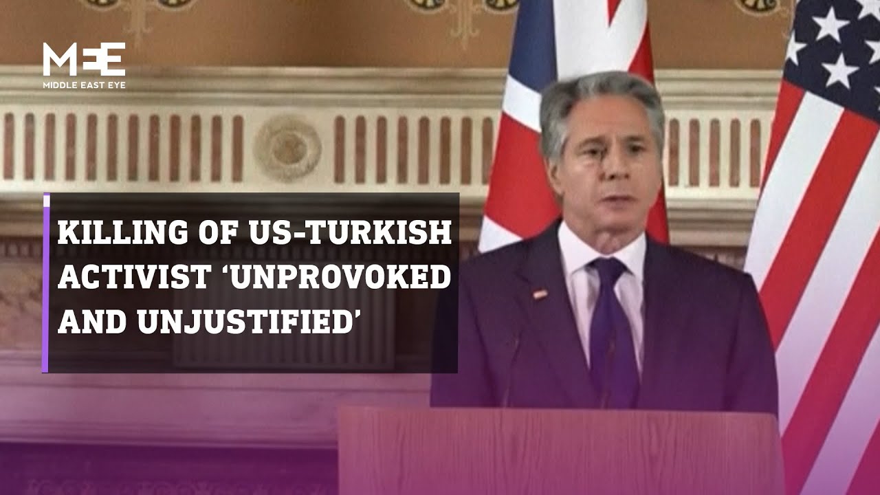 Israeli killing of US-Turkish activist Aysenur Eygi was ‘unprovoked and unjustified’ says Blinken