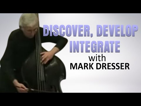 Discover, Develop, Integrate: Bass Techniques Unveiled | Mark Dresser
