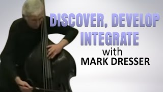 Discover, Develop, Integrate: Bass Techniques Unveiled | Mark Dresser