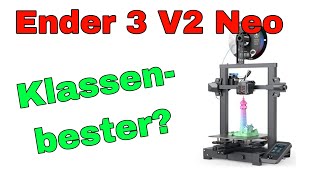 Ender 3 V2 Neo - ist das der derzeit beste Budget 3D Drucker?