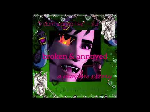 ISLURWHENITALK - BROKEN & ANNOYED: a vampyre xxtory [2019]
