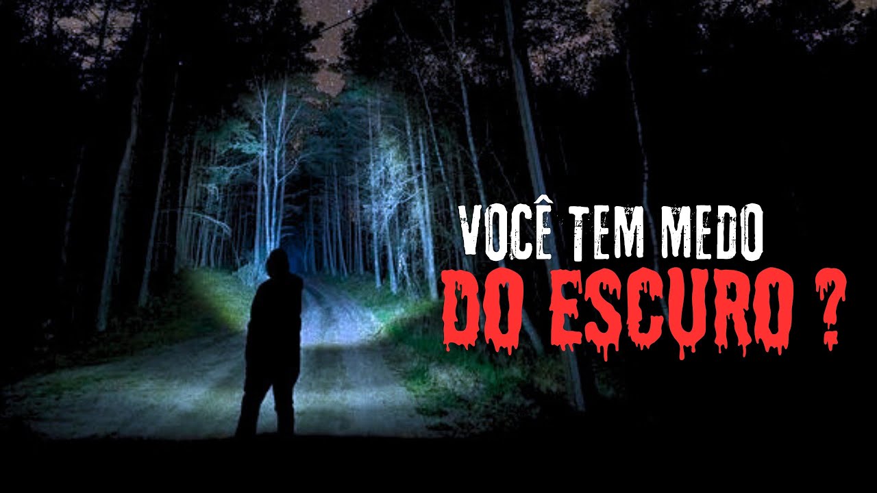 VOCÊ TEM MEDO DO ESCURO?