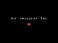 Wo Humsafar Tha ️ WhatsApp Status KASHI