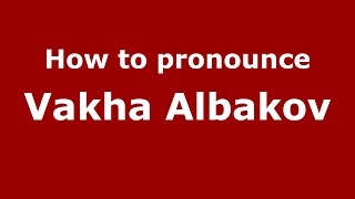 How to pronounce Vakha Albakov