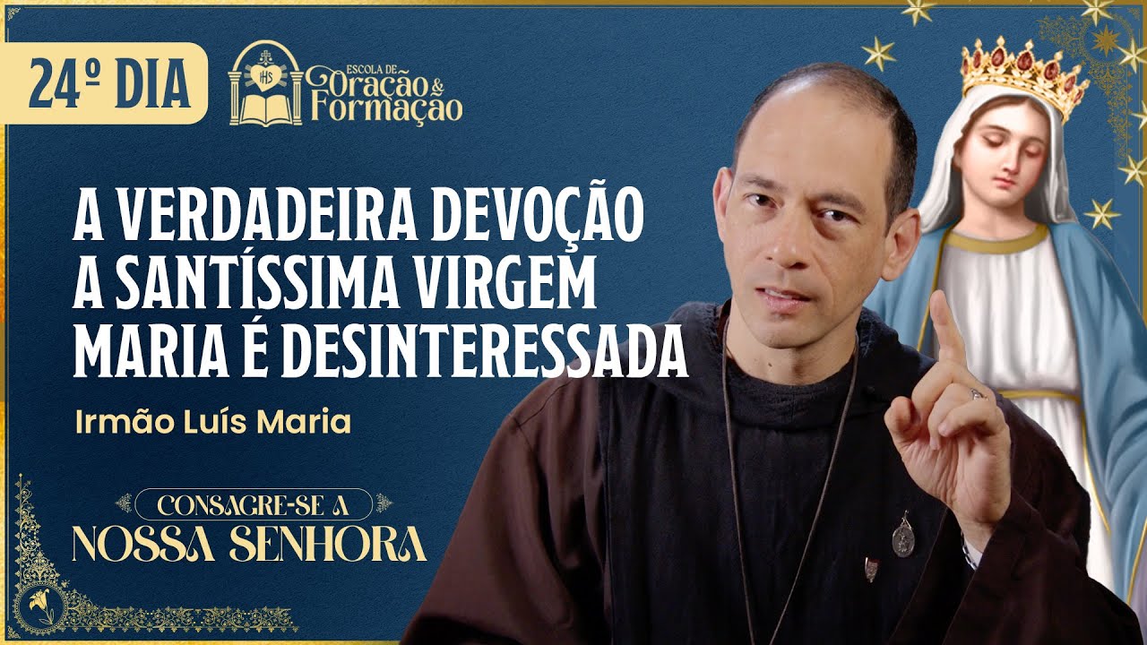 Consagração a Nossa Senhora 2025 - 24º dia -A devoção a Santíssima Virgem Maria é desinteressada