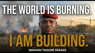 The World Is Burning. I Am Building. — Ibrahim Traoré