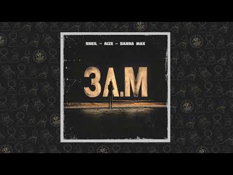 ONEIL, Aize, Danna Max - 3 A.M
