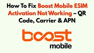 How To Fix Boost Mobile ESIM Activation Not Working – QR Code, Carrier & APN