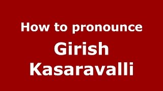 How to pronounce Girish Kasaravalli