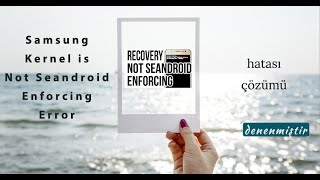 Samsung Kernel is Not Seandroid Enforcing Error Hatası Çözümü
