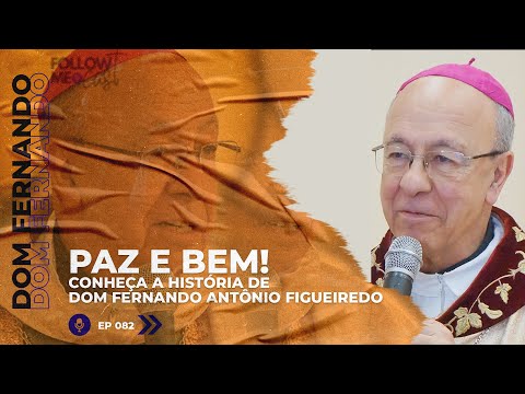 PAZ E BEM! CONHEÇA A HISTÓRIA DE DOM FERNANDO ANTÔNIO FIGUEIREDO - FOLLOW ME #82