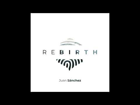 Juan Sánchez - Rebirth (Full Album 2019)