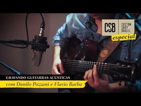 Como Gravar Guitarras Acústicas (com Flavio Barba e Danilo Pozzani) – Custom Shop Brasil
