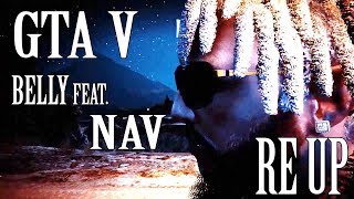 GTA V (MUSIC VIDEO) RE UP BELLY ft. NAV