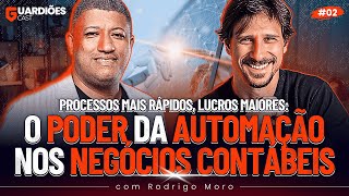 O PODER DA AUTOMAÇÃO NOS NEGÓCIOS CONTÁBEIS! | RODRIGO MORO - Guardiões Cast #02