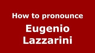 How to pronounce Eugenio Lazzarini