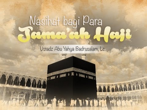 Ceramah Singkat: Nasihat bagi Para Jamaah Haji (Ustadz Abu Yahya Badrusalam, Lc.)