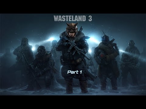 Wasteland 3 (Part 1)