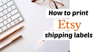 How To Print Etsy Shipping Labels | Quick And Easy Tutorial For Etsy Beginners