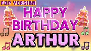 Happy Birthday ARTHUR | POP Version 1 | The Perfect Birthday Song for ARTHUR