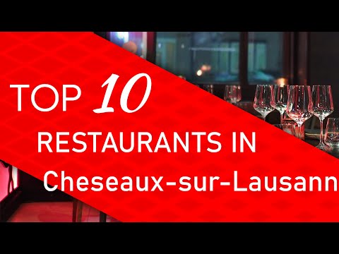 Top 10 best Restaurants in Cheseaux-sur-Lausanne, Switzerland