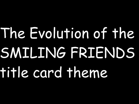 The Evolution of the SMILING FRIENDS title card theme :)