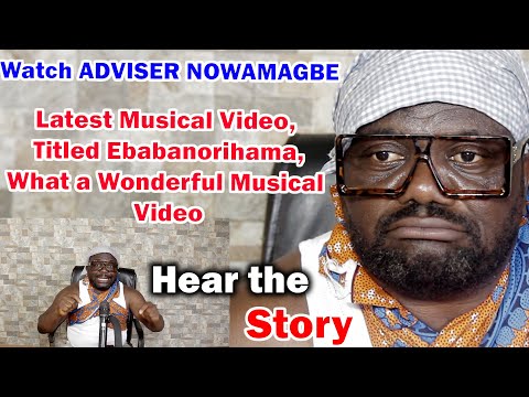 Watch ADVISER NOWAMAGBE Latest Musical Video, Titled Ebabanorihama, What a Wonderful Musical Video