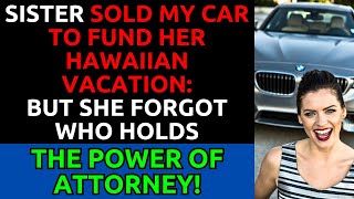 Sister Sold My Car for Hawaiian Vacation - But I Hold Power of Attorney!