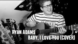 Ryan Adams - Baby, I Love You (COVER)