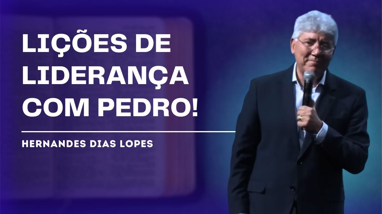 COMO A VIDA DE PEDRO NOS ENSINA SOBRE LIDERANÇA E FÉ! - HERNANDES DIAS LOPES