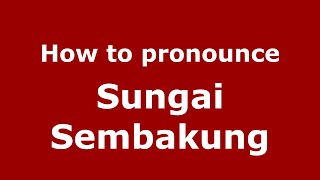 How to pronounce Sungai Sembakung