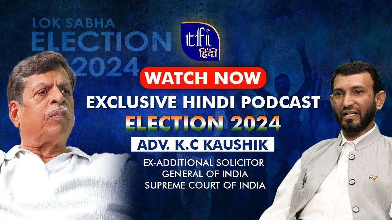EXCLUSIVE PODCAST WITH K.C KAUSHIK | ELECTIONS 2024 | BY IRFAN RAHI | TFI HINDI