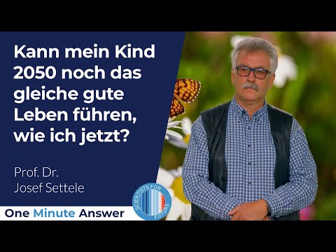 Kann mein Kind 2050 noch das gleiche gute Leben führen, wie ich jetzt? [Prof. Dr. Josef Settele]