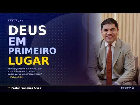DEUS EM PRIMEIRO LUGAR - PASTOR FRANCISCO ALVES