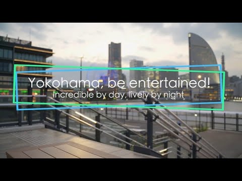 Yokohama, be entertained! Incredible by day, lively by night