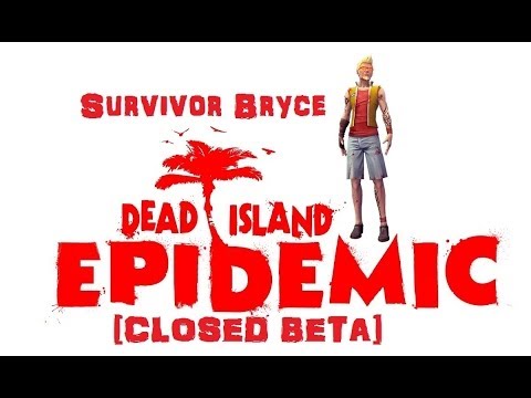 #2 - Survivor Bryce - Scout Mission - Dead Island Epidemic [Closed Beta]