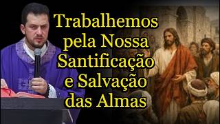 Trabalhemos pela Nossa Santificação e Salvação das Almas - Padre Geraldo Neto #padreGeraldoNeto