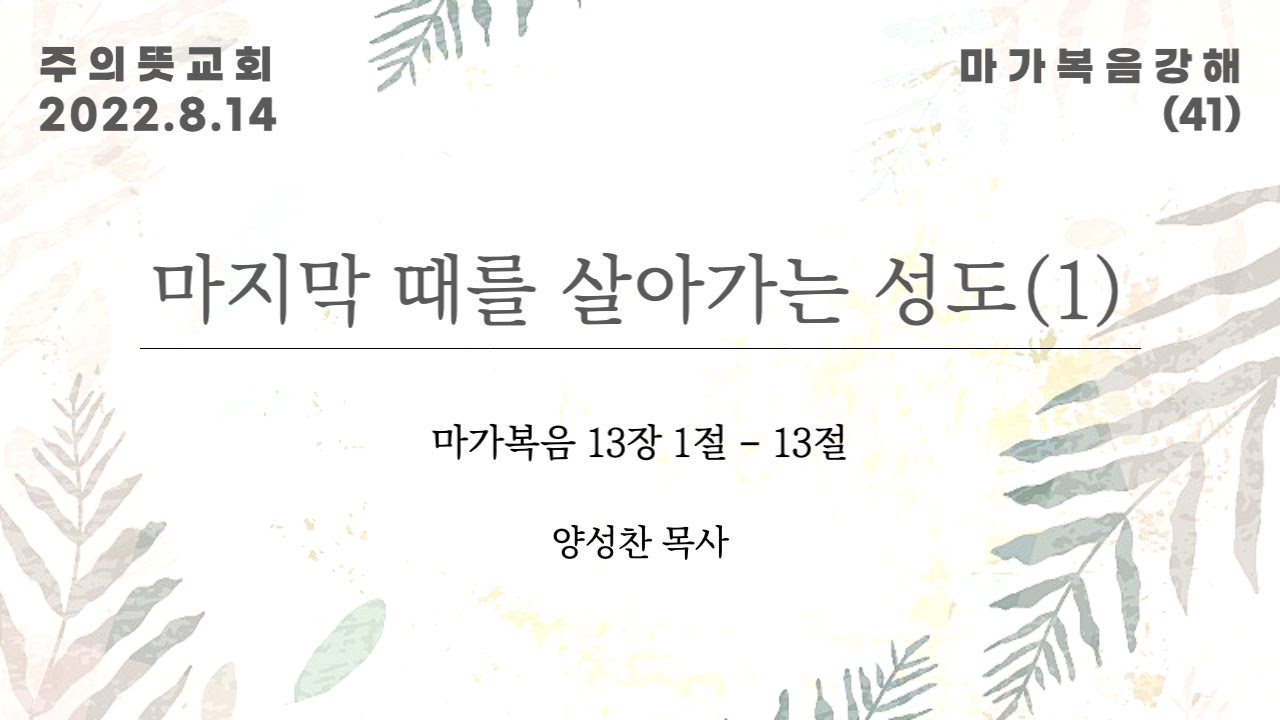 마가복음 강해(41), 마지막 때를 살아가는 성도, 마가복음 13장 1 - 13절, 양성찬 목사, 주의뜻교회 영상 썸네일
